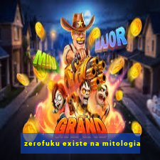 zerofuku existe na mitologia